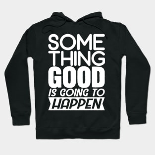 Something good is going to happen Hoodie